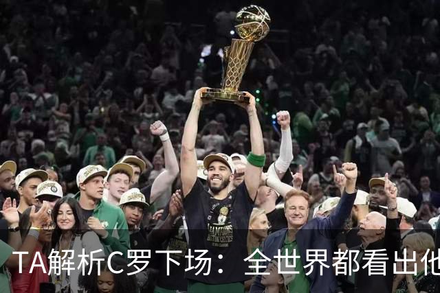 TA解析C罗下场：全世界都看出他不想下 而他展现了自负+职业+热爱